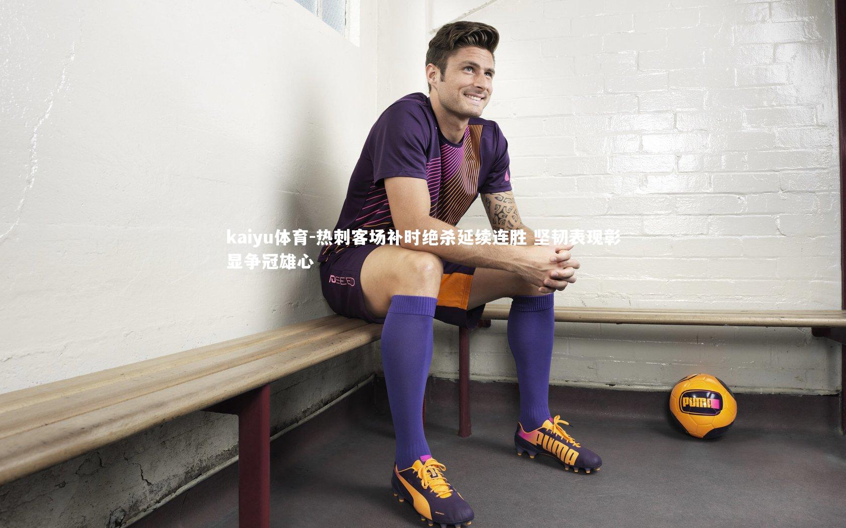 kaiyu体育-热刺客场补时绝杀延续连胜 坚韧表现彰显争冠雄心