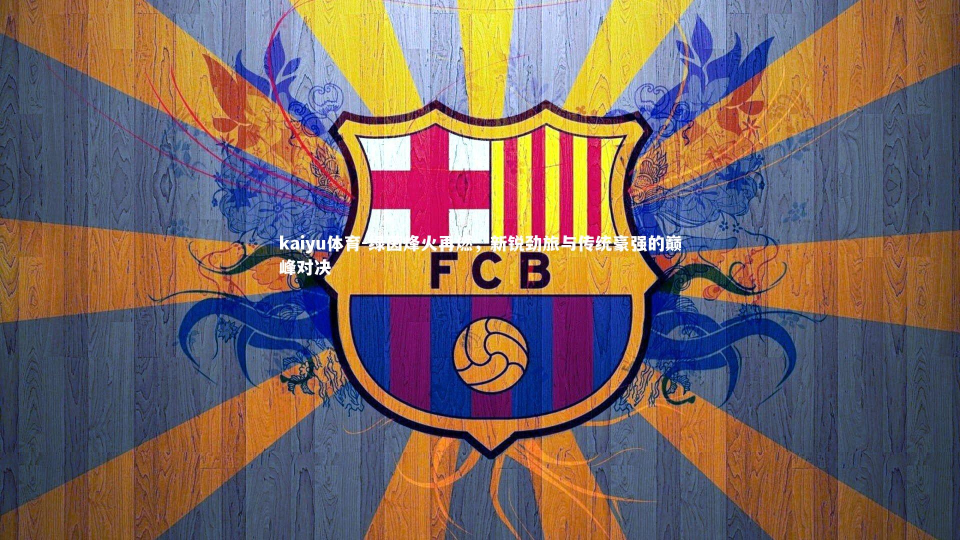 绿茵烽火再燃，新锐劲旅与传统豪强的巅峰对决